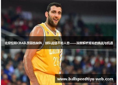 北京控股CBA队员因伤缺阵，球队战绩不如人意——深度解析背后的挑战与机遇