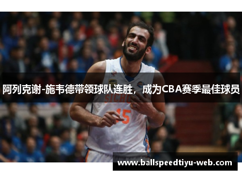 阿列克谢-施韦德带领球队连胜，成为CBA赛季最佳球员