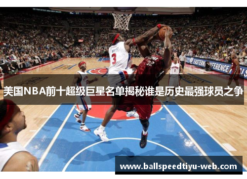 美国NBA前十超级巨星名单揭秘谁是历史最强球员之争