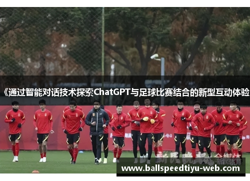 《通过智能对话技术探索ChatGPT与足球比赛结合的新型互动体验》