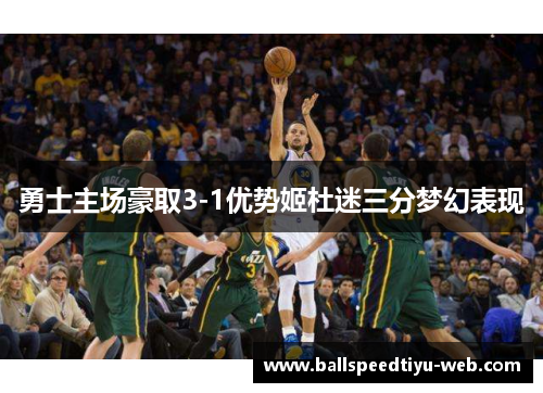 勇士主场豪取3-1优势姬杜迷三分梦幻表现