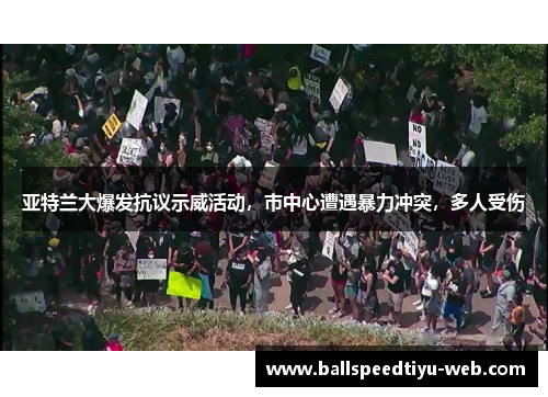 亚特兰大爆发抗议示威活动，市中心遭遇暴力冲突，多人受伤