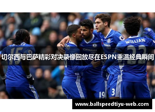 切尔西与巴萨精彩对决录像回放尽在ESPN重温经典瞬间